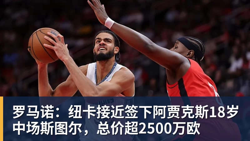 乐鱼体育罗马诺：纽卡接近签下阿贾克斯18岁中场斯图尔，总价超2500万欧