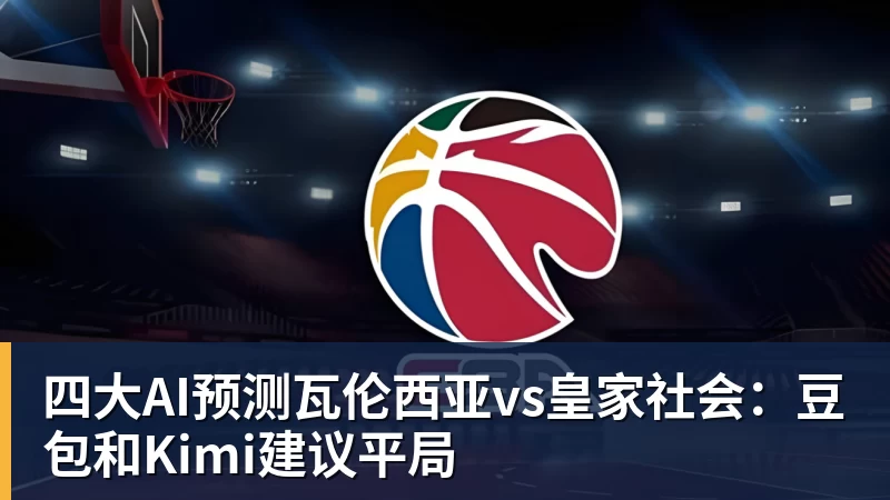 四大AI预测瓦伦西亚vs皇家社会：豆包和Kimi建议平局
