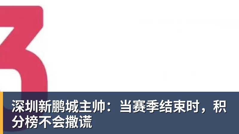 深圳新鹏城主帅：当赛季结束时，积分榜不会撒谎