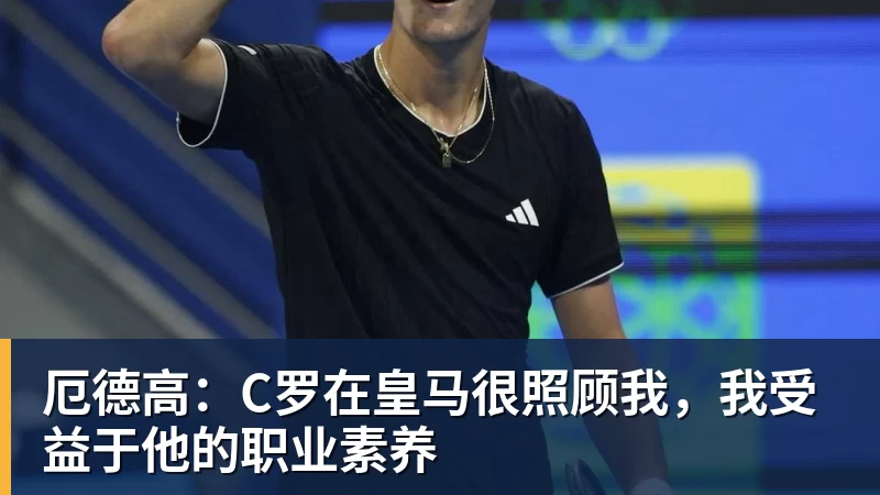 厄德高：C罗在皇马很照顾我，我受益于他的职业素养