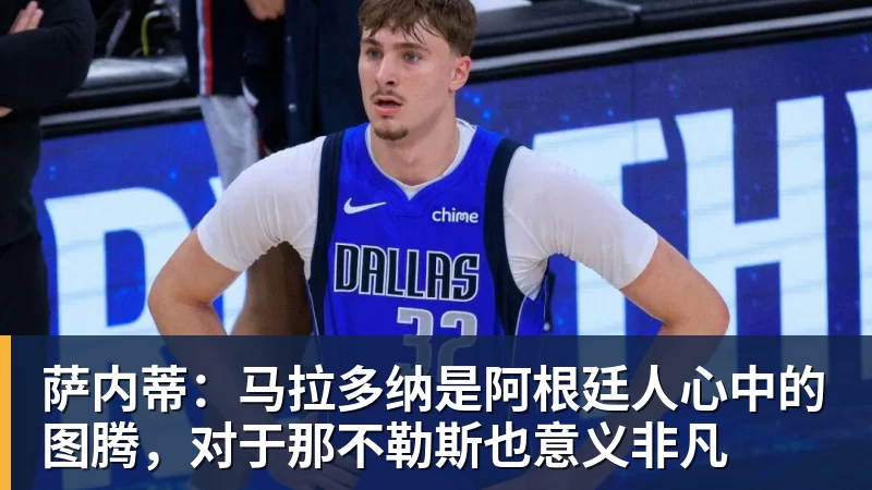 萨内蒂：马拉多纳是阿根廷人心中的图腾，对于那不勒斯也意义非凡