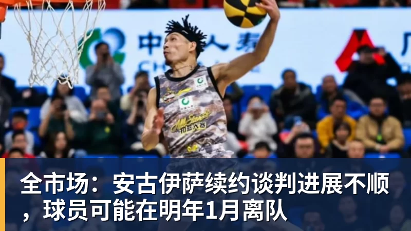 全市场：安古伊萨续约谈判进展不顺，球员可能在明年1月离队