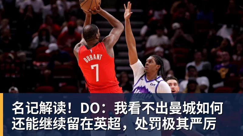 名记解读！DO：我看不出曼城如何还能继续留在英超，处罚极其严厉